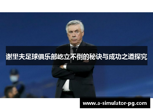 谢里夫足球俱乐部屹立不倒的秘诀与成功之道探究 谢里夫足球俱乐部屹立不倒的秘诀与成功之道探究