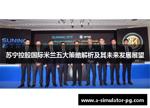 苏宁控股国际米兰五大策略解析及其未来发展展望