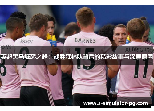 英超黑马崛起之路：战胜森林队背后的精彩故事与深层原因