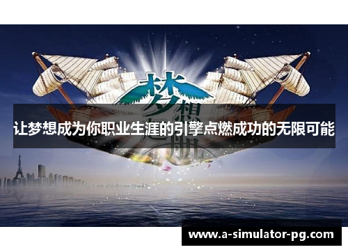 让梦想成为你职业生涯的引擎点燃成功的无限可能 让梦想成为你职业生涯的引擎点燃成功的无限可能