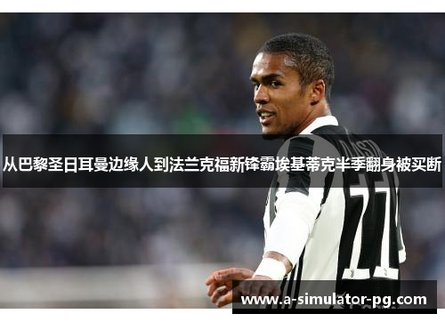 从巴黎圣日耳曼边缘人到法兰克福新锋霸埃基蒂克半季翻身被买断