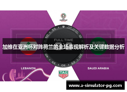 加维在亚洲杯对阵荷兰的全场表现解析及关键数据分析