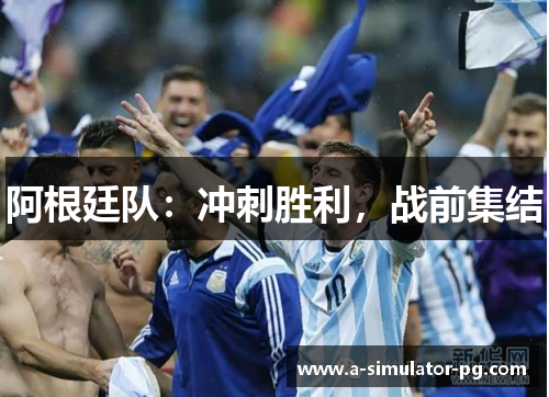 阿根廷队：冲刺胜利，战前集结