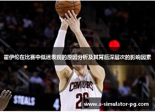 霍伊伦在比赛中低迷表现的原因分析及其背后深层次的影响因素