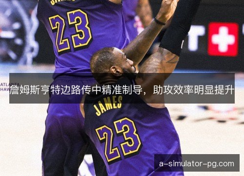 詹姆斯亨特边路传中精准制导，助攻效率明显提升